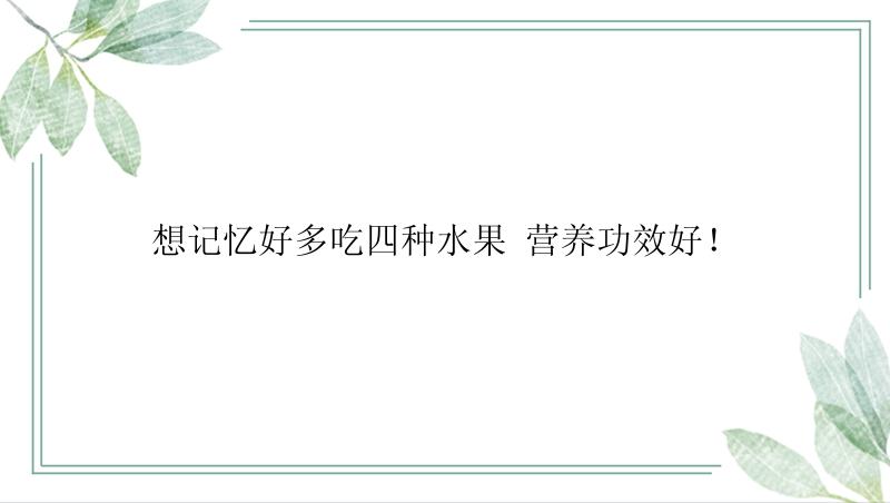 想记忆好多吃四种水果 营养功效好！