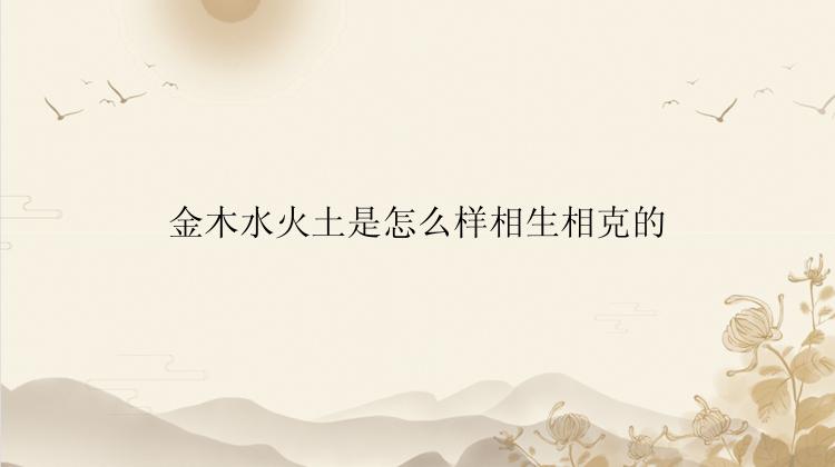 金木水火土是怎么样相生相克的