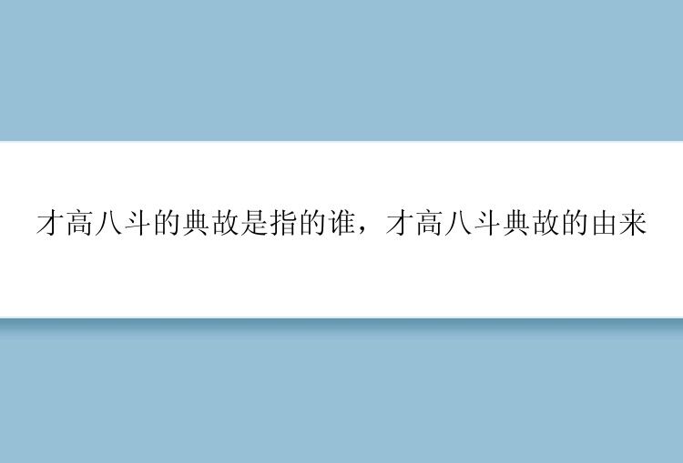 才高八斗的典故是指的谁，才高八斗典故的由来