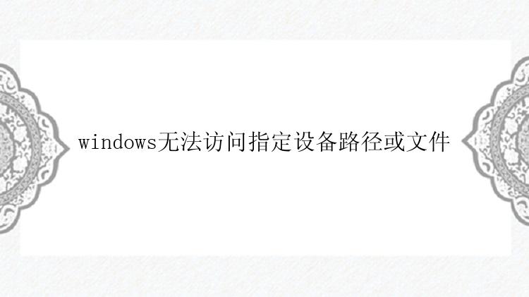 windows无法访问指定设备路径或文件