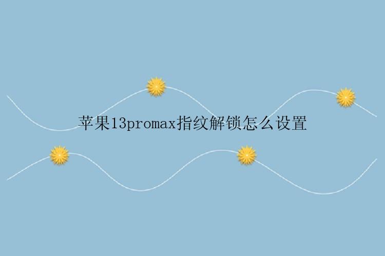 苹果13promax指纹解锁怎么设置