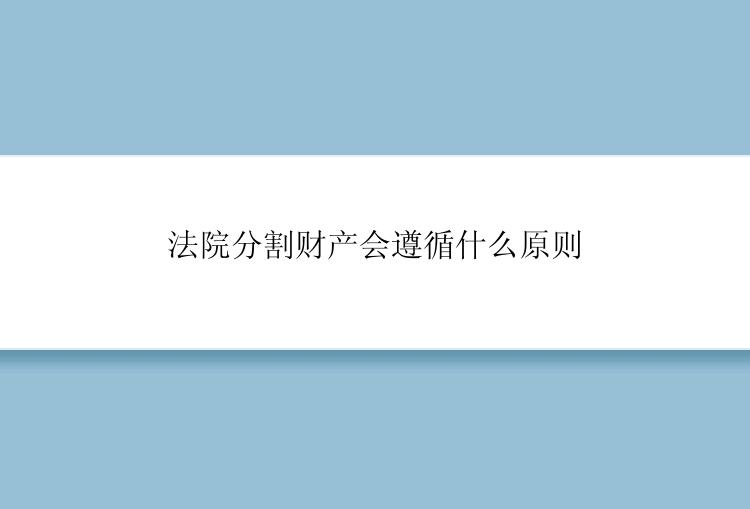 法院分割财产会遵循什么原则