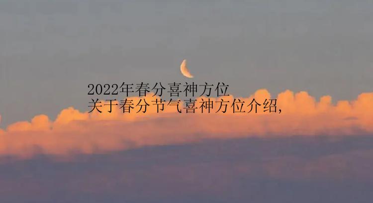 2022年春分喜神方位 关于春分节气喜神方位介绍,