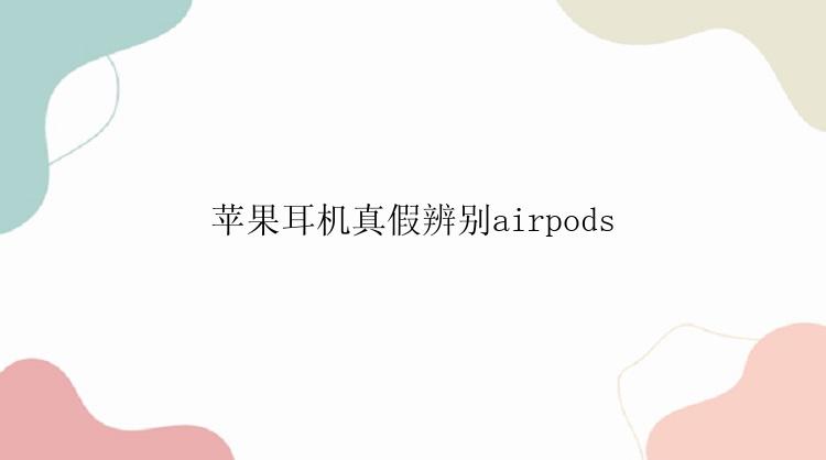 苹果耳机真假辨别airpods