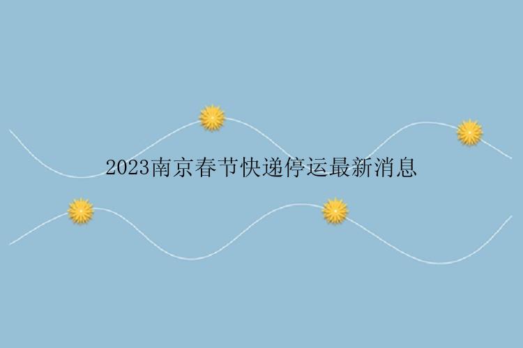 2023南京春节快递停运最新消息