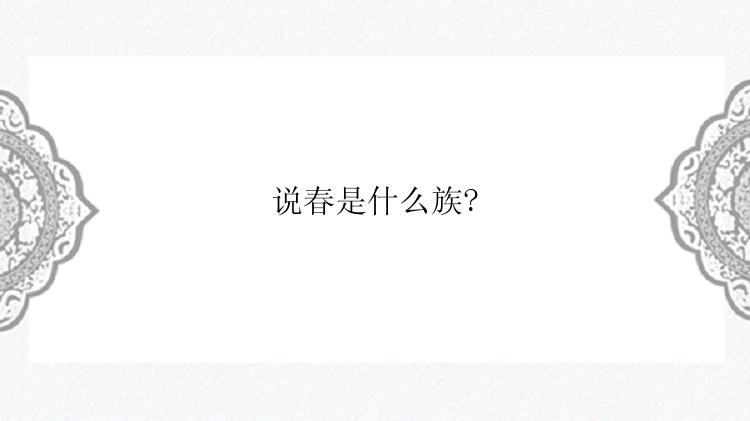 说春是什么族?