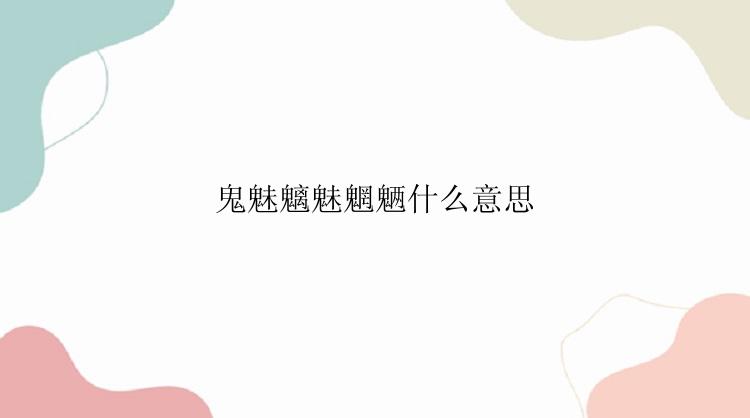 鬼魅魑魅魍魉什么意思