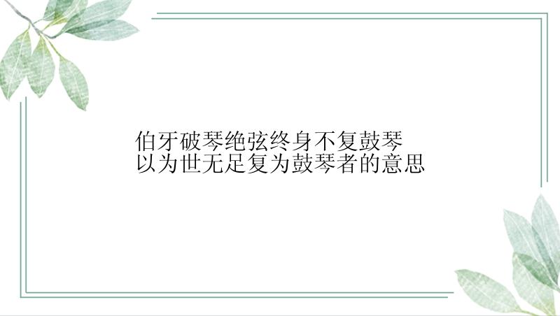 伯牙破琴绝弦终身不复鼓琴以为世无足复为鼓琴者的意思