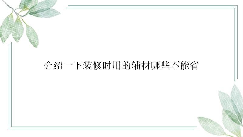 介绍一下装修时用的辅材哪些不能省