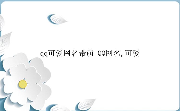 qq可爱网名带萌 QQ网名,可爱