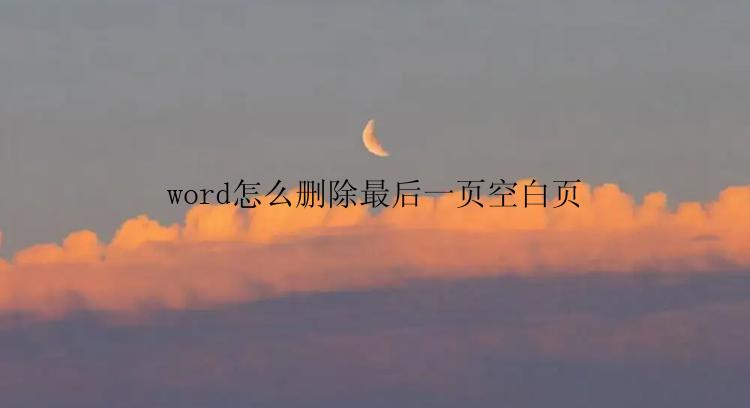 word怎么删除最后一页空白页