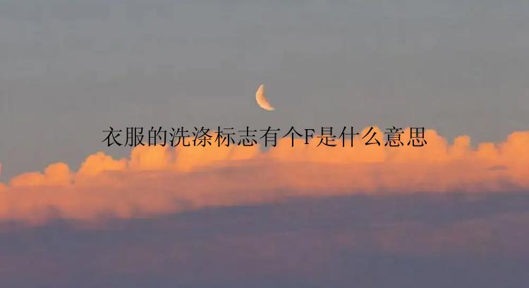 衣服的洗涤标志有个F是什么意思