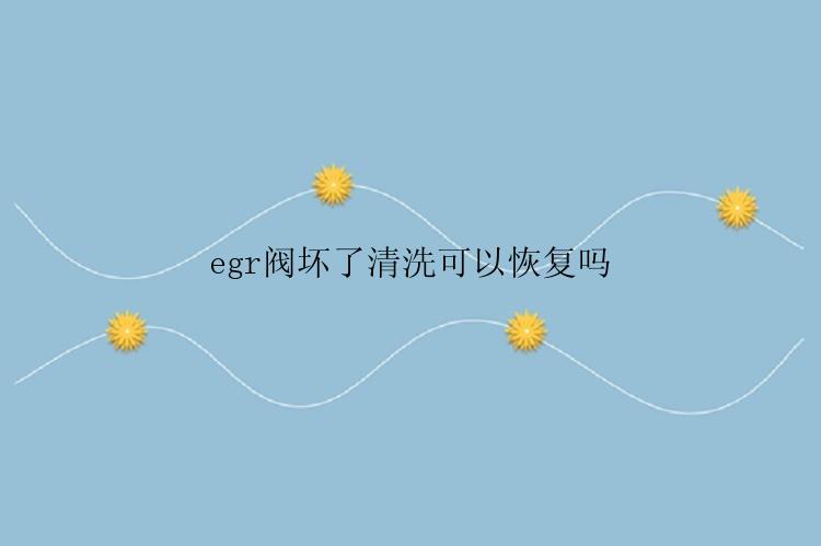 egr阀坏了清洗可以恢复吗