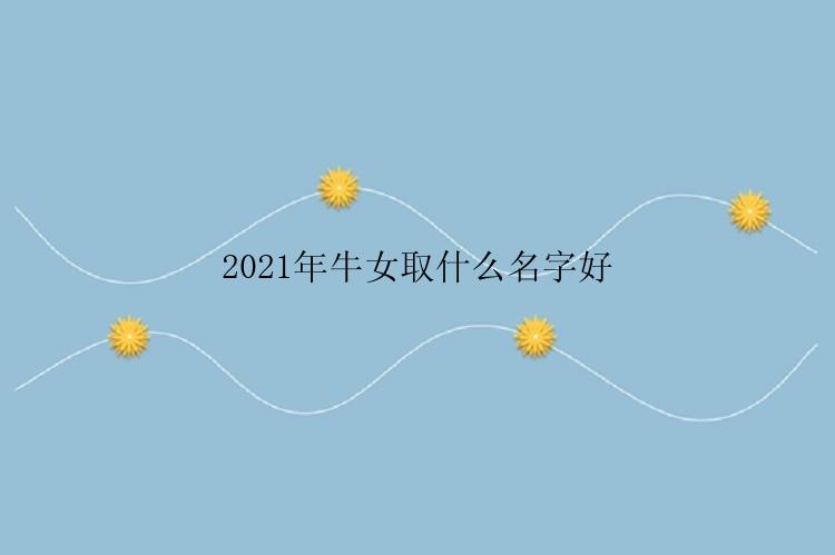 2021年牛女取什么名字好