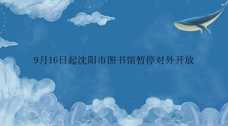 9月16日起沈阳市图书馆暂停对外开放