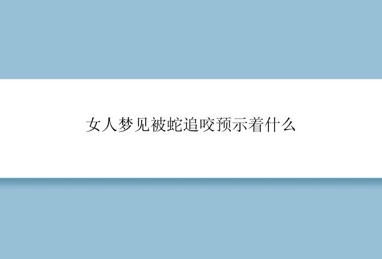 女人梦见被蛇追咬预示着什么