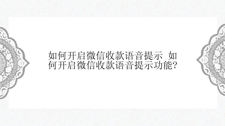 如何开启微信收款语音提示 如何开启微信收款语音提示功能?