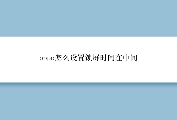 oppo怎么设置锁屏时间在中间