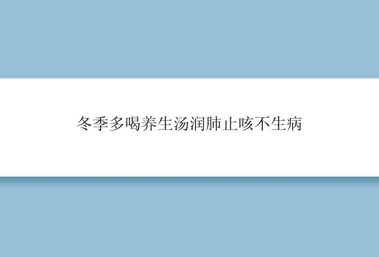 冬季多喝养生汤润肺止咳不生病