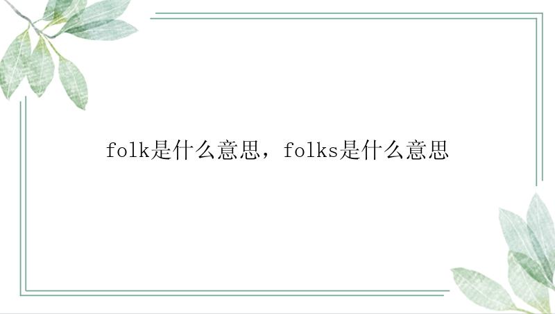 folk是什么意思，folks是什么意思