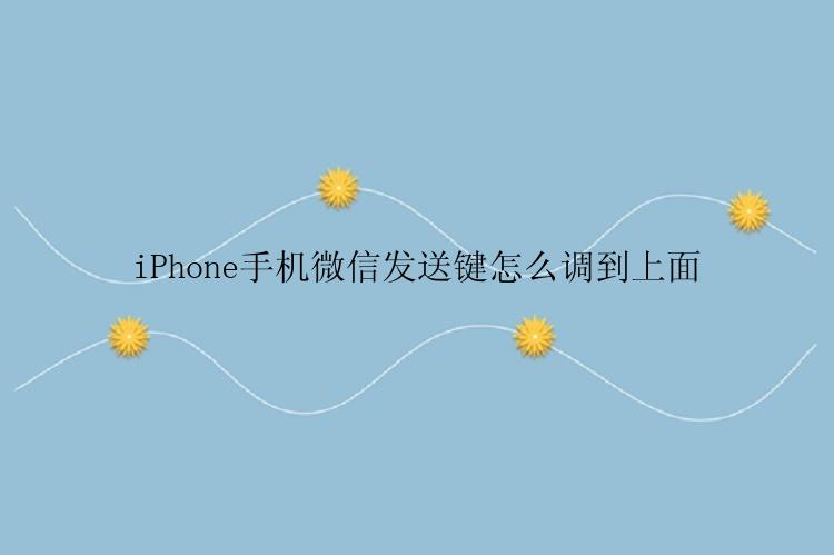 iPhone手机微信发送键怎么调到上面