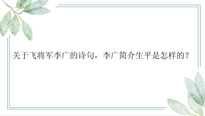 关于飞将军李广的诗句，李广简介生平是怎样的？