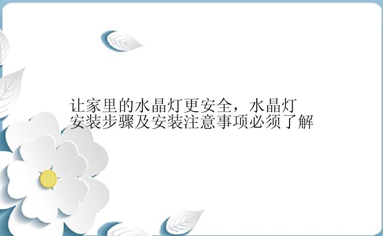 让家里的水晶灯更安全，水晶灯安装步骤及安装注意事项必须了解