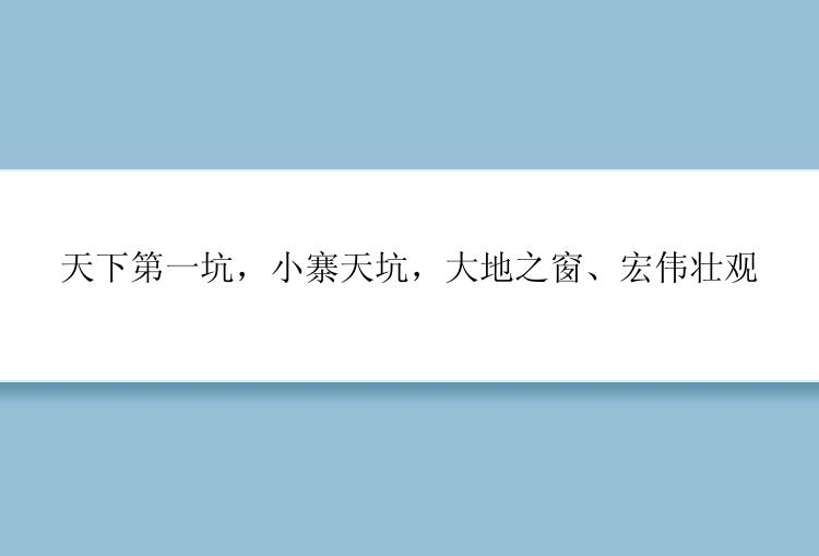 天下第一坑，小寨天坑，大地之窗、宏伟壮观