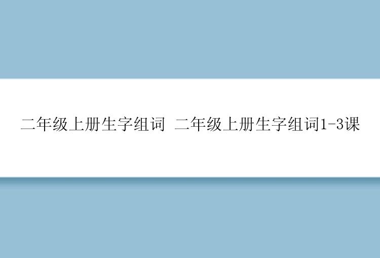 二年级上册生字组词 二年级上册生字组词1-3课