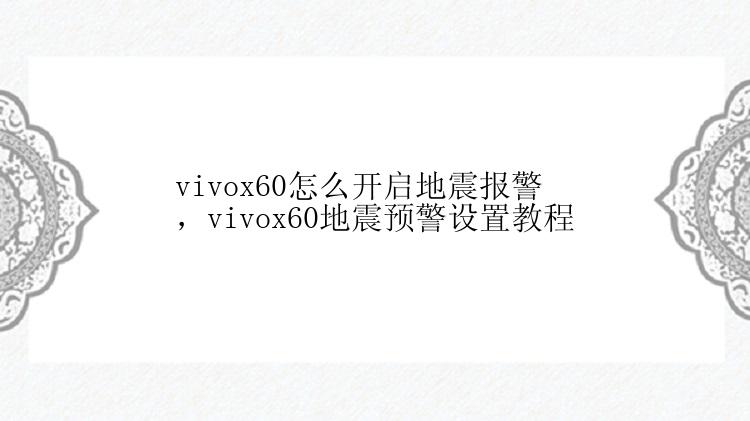 vivox60怎么开启地震报警，vivox60地震预警设置教程