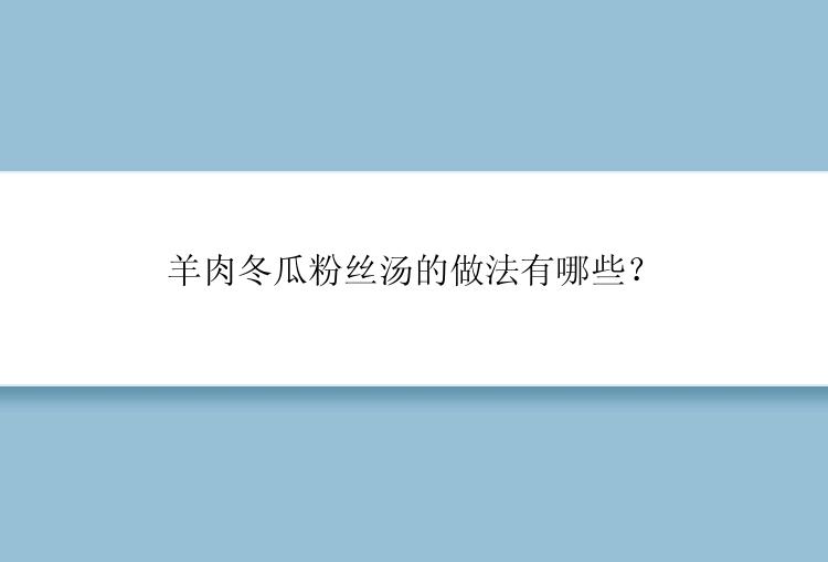 羊肉冬瓜粉丝汤的做法有哪些？