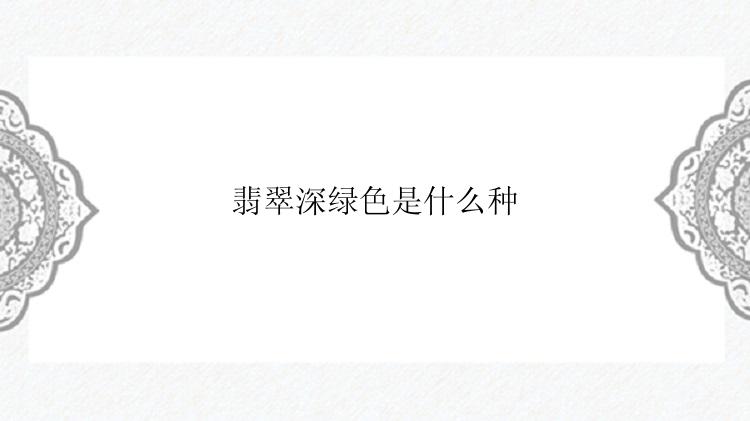 翡翠深绿色是什么种