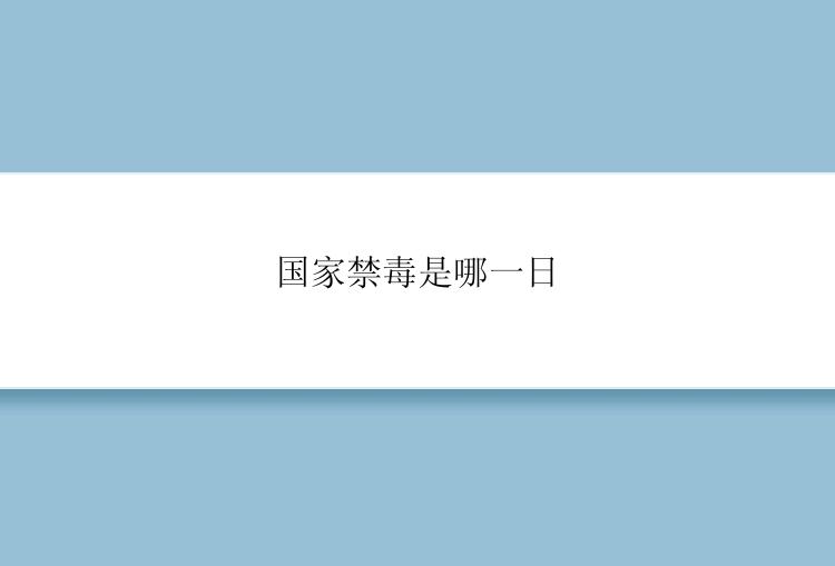 国家禁毒是哪一日