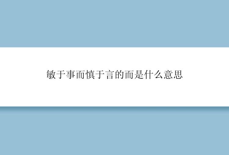 敏于事而慎于言的而是什么意思