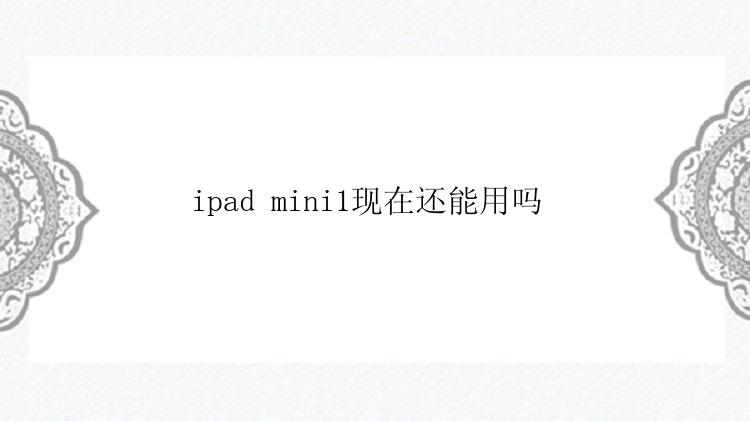 ipad mini1现在还能用吗 