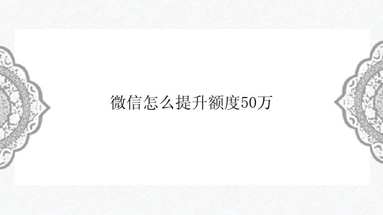 微信怎么提升额度50万