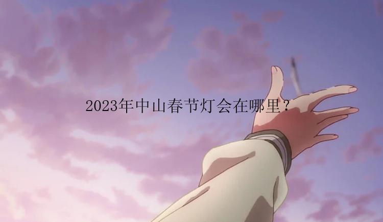 2023年中山春节灯会在哪里？