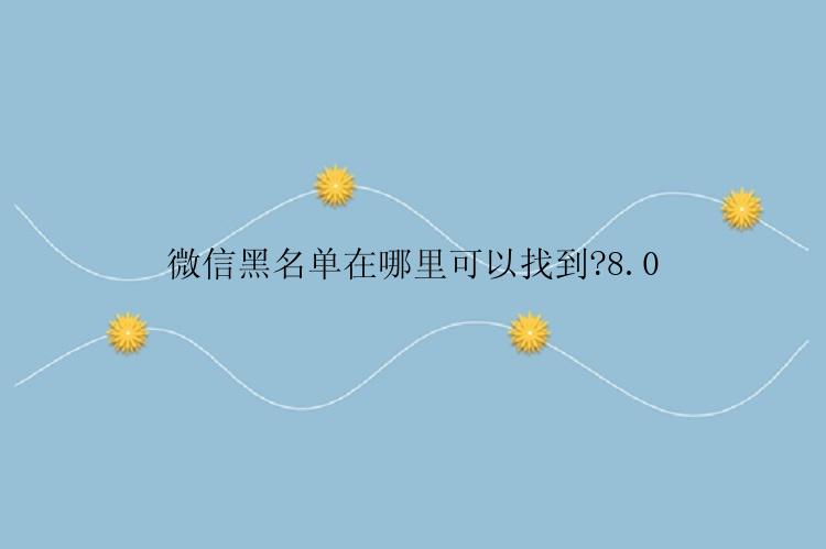 微信黑名单在哪里可以找到?8.0