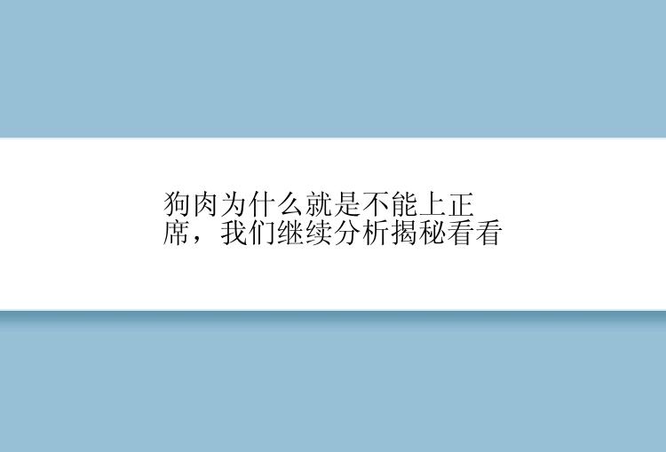 狗肉为什么就是不能上正席，我们继续分析揭秘看看