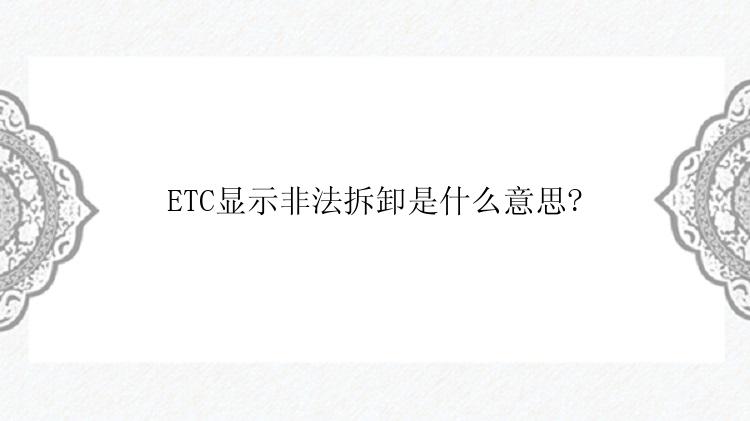 ETC显示非法拆卸是什么意思?