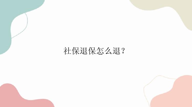 社保退保怎么退？