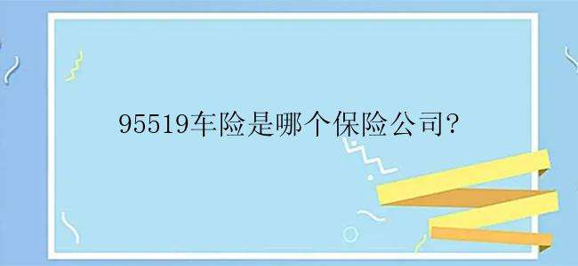 95519车险是哪个保险公司?