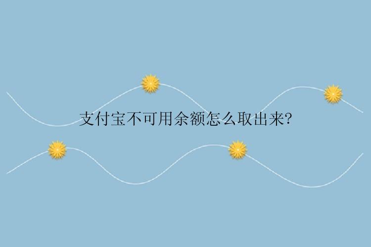 支付宝不可用余额怎么取出来?