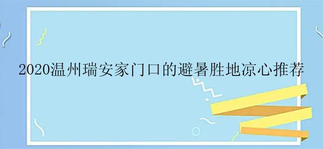 2020温州瑞安家门口的避暑胜地凉心推荐