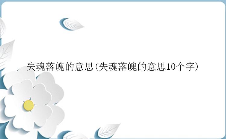 失魂落魄的意思(失魂落魄的意思10个字)