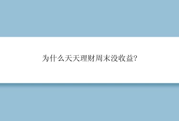 为什么天天理财周末没收益?