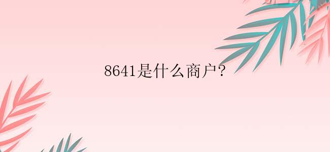 8641是什么商户?