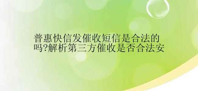 普惠快信发催收短信是合法的吗?解析第三方催收是否合法安