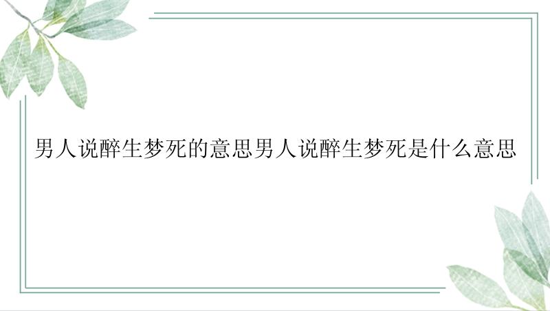 男人说醉生梦死的意思男人说醉生梦死是什么意思