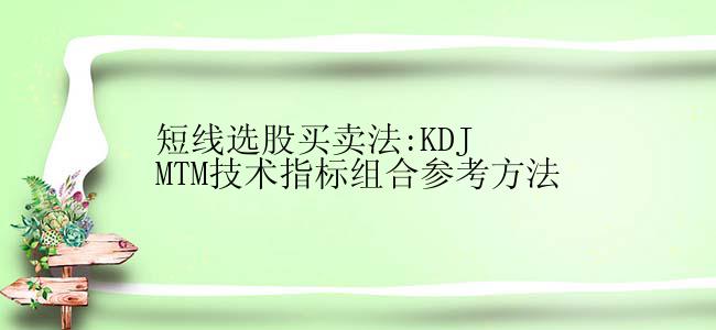 短线选股买卖法:KDJ MTM技术指标组合参考方法